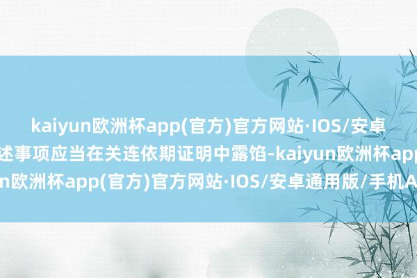 kaiyun欧洲杯app(官方)官方网站·IOS/安卓通用版/手机APP下载上述事项应当在关连依期证明中露馅-kaiyun欧洲杯app(官方)官方网站·IOS/安卓通用版/手机APP下载