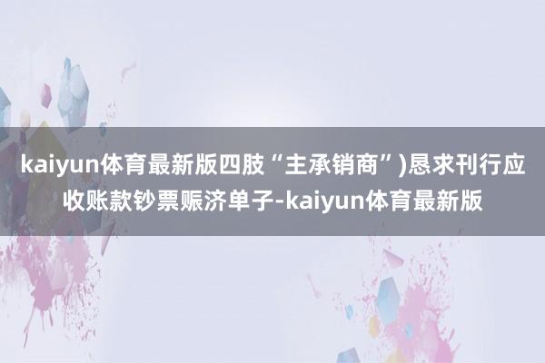 kaiyun体育最新版四肢“主承销商”)恳求刊行应收账款钞票赈济单子-kaiyun体育最新版